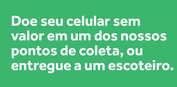 CELULAR PARADO NA GAVETA? DOE SEU CELULAR EM UM DOS PONTOS DE COLETA