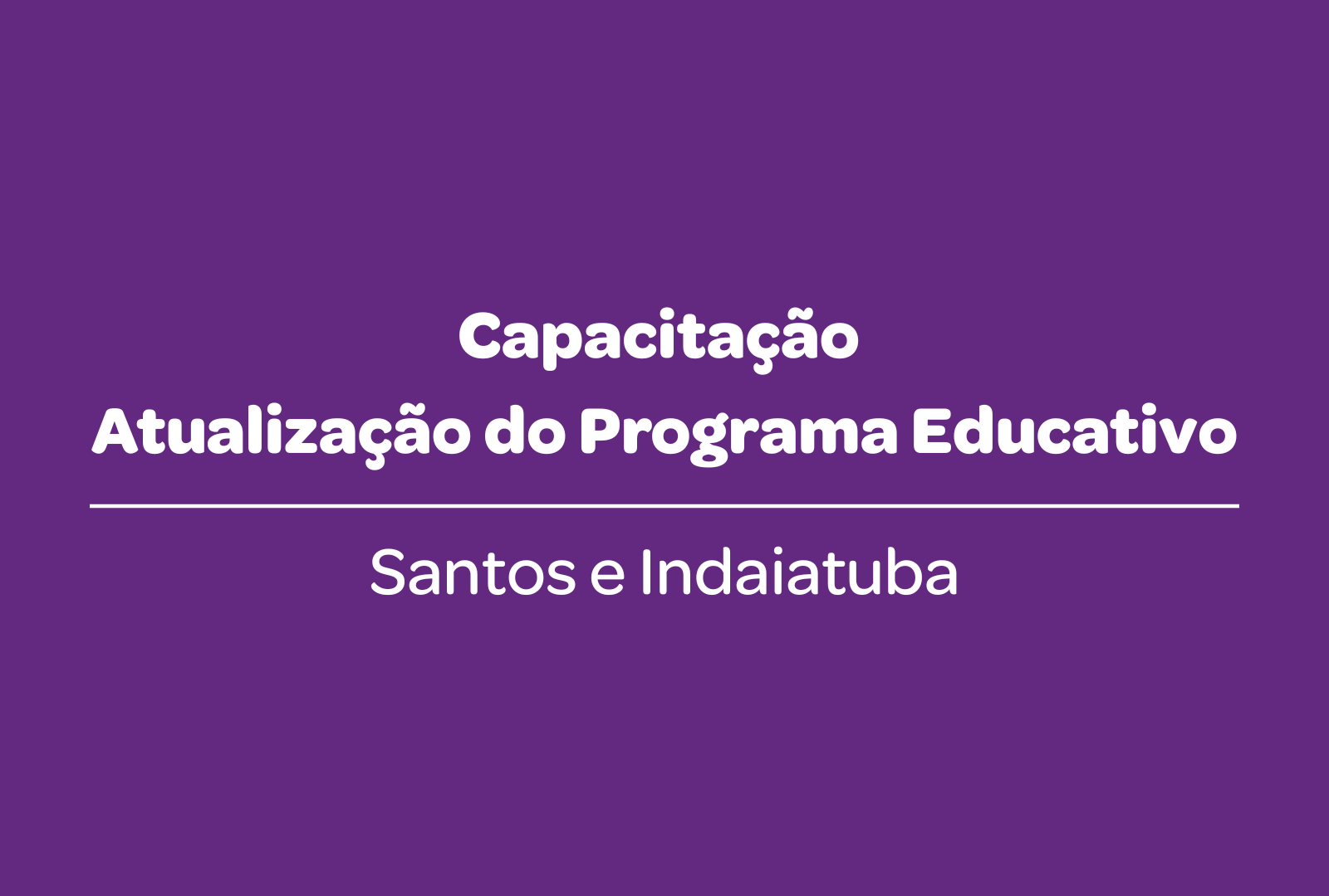 Abertura de inscrições: Capacitação da Atualização do Programa Educativo (Santos e Indaiatuba)